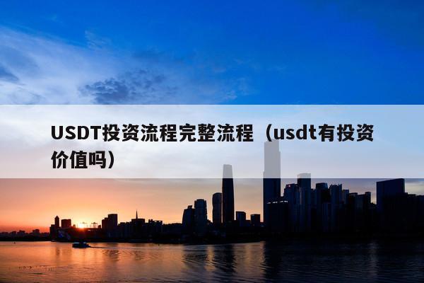 USDT投资流程完整流程(usdt有投资价值吗)