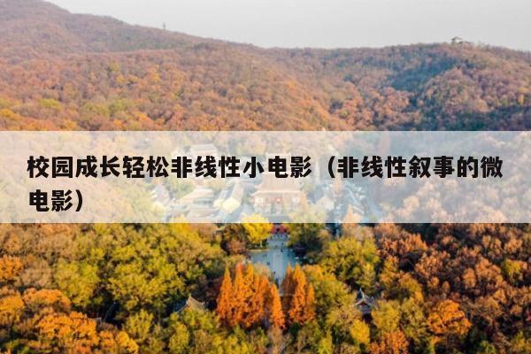 校园成长轻松非线性小电影(非线性叙事的微电影)