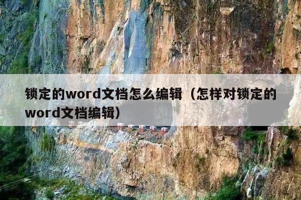 锁定的word文档怎么编辑(怎样对锁定的word文档编辑)
