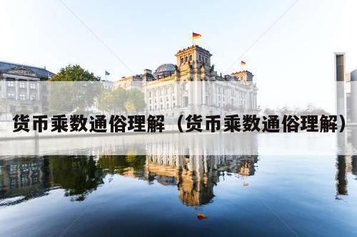 货币乘数通俗理解(货币乘数通俗理解)