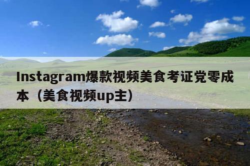 Instagram爆款视频美食考证党零成本(美食视频up主)