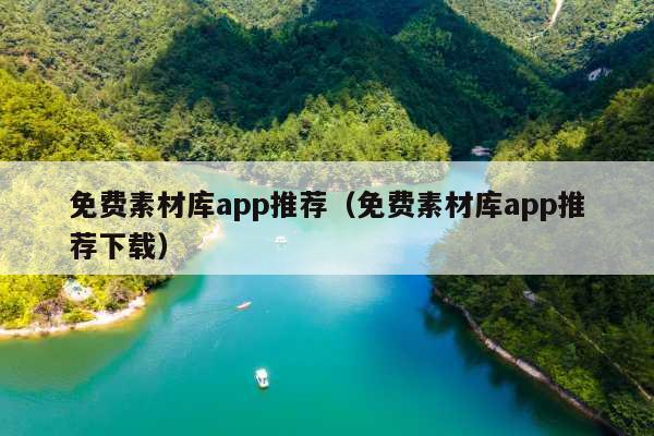 免费素材库app推荐(免费素材库app推荐下载)