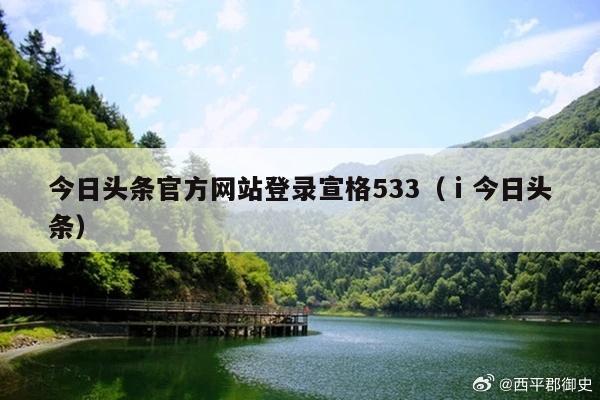 今日头条官方网站登录宣格533（ⅰ今日头条）