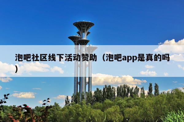 泡吧社区线下活动赞助（泡吧app是真的吗）