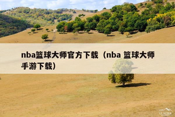 nba篮球大师官方下载（nba 篮球大师手游下载）