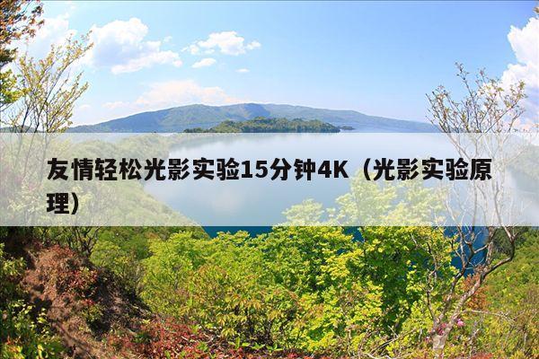 友情轻松光影实验15分钟4K（光影实验原理）