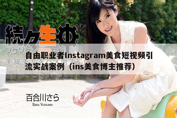 自由职业者Instagram美食短视频引流实战案例(ins美食博主推荐)
