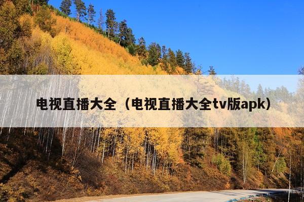 电视直播大全(电视直播大全tv版apk)