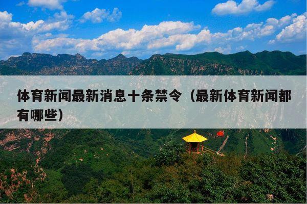 体育新闻最新消息十条禁令(最新体育新闻都有哪些)