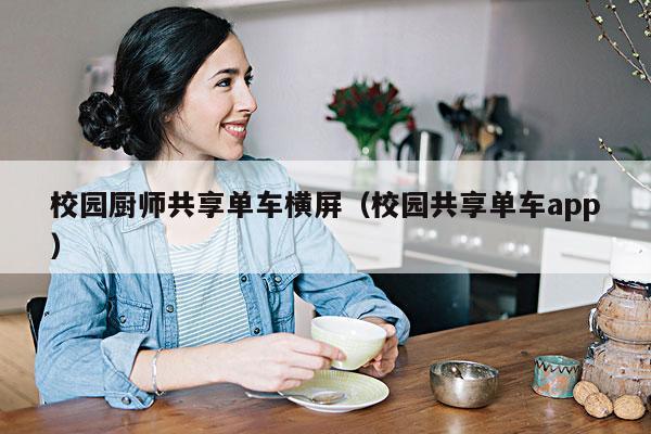 校园厨师共享单车横屏(校园共享单车app)