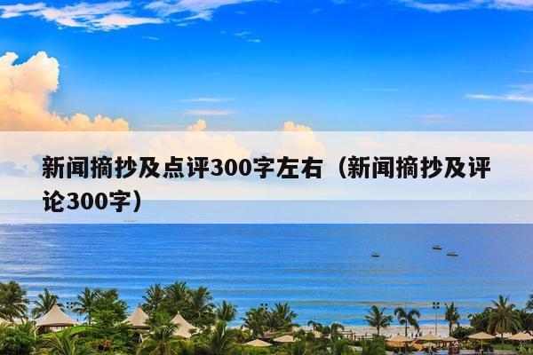 新闻摘抄及点评300字左右(新闻摘抄及评论300字)