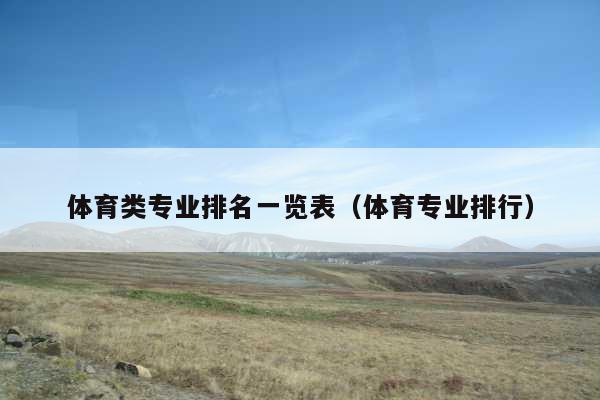 体育类专业排名一览表(体育专业排行)