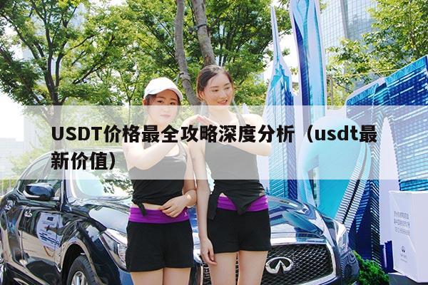 USDT价格最全攻略深度分析(usdt最新价值)
