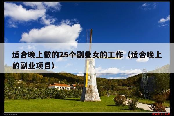 适合晚上做的25个副业女的工作(适合晚上的副业项目)