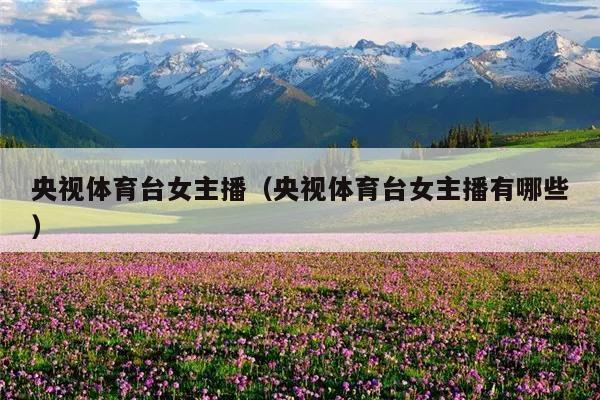 央视体育台女主播(央视体育台女主播有哪些)