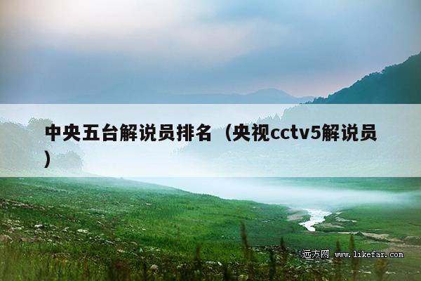 中央五台解说员排名(央视cctv5解说员)