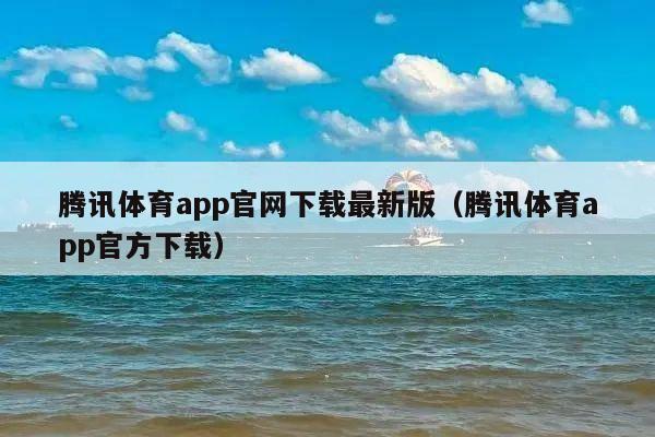 腾讯体育app官网下载最新版(腾讯体育app官方下载)