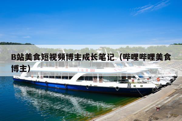B站美食短视频博主成长笔记(哔哩哔哩美食博主)