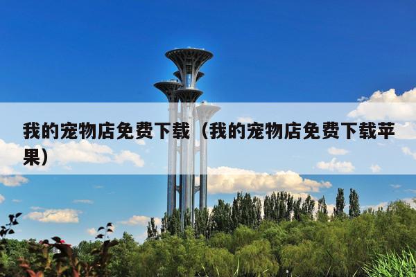 我的宠物店免费下载(我的宠物店免费下载苹果)