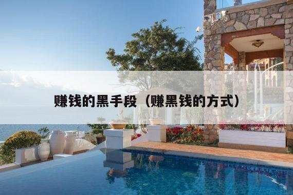 赚钱的黑手段(赚黑钱的方式)