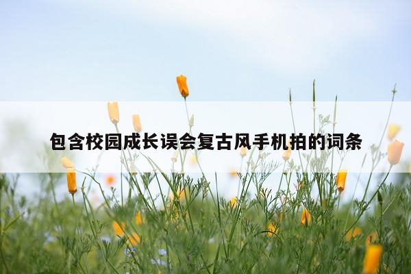 包含校园成长误会复古风手机拍的词条