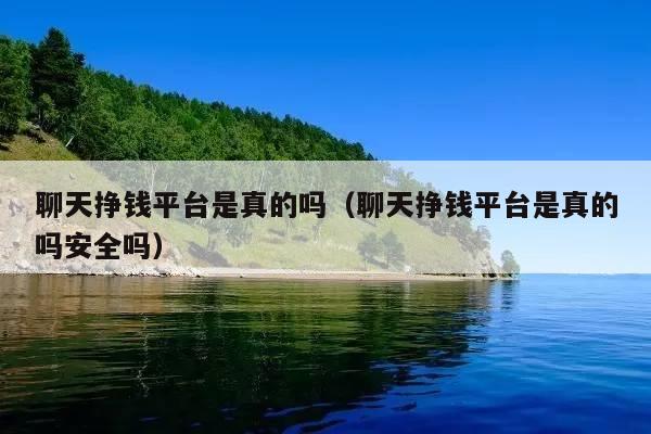 聊天挣钱平台是真的吗(聊天挣钱平台是真的吗安全吗)