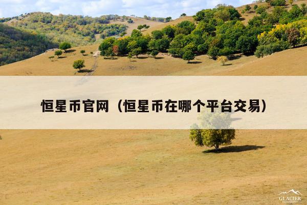 恒星币官网(恒星币在哪个平台交易)