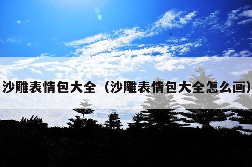 沙雕表情包大全(沙雕表情包大全怎么画)