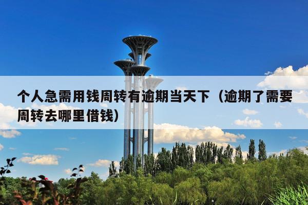 个人急需用钱周转有逾期当天下(逾期了需要周转去哪里借钱)