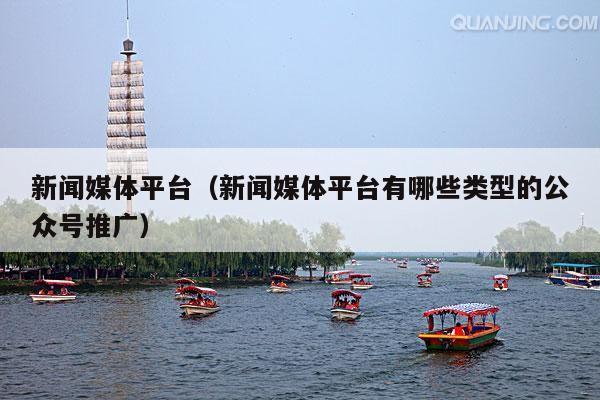 新闻媒体平台(新闻媒体平台有哪些类型的公众号推广)