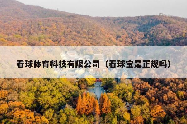 看球体育科技有限公司(看球宝是正规吗)