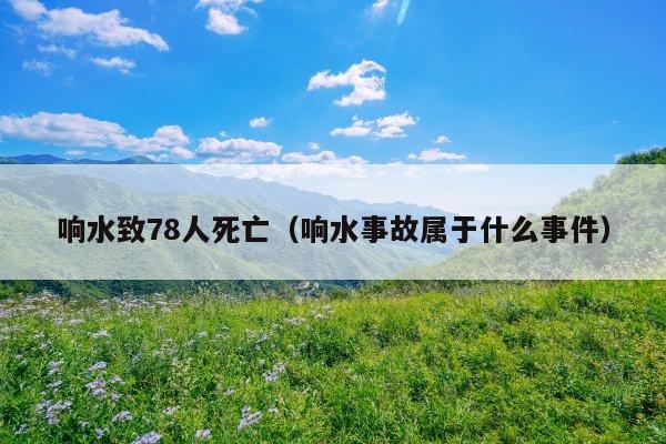 响水致78人死亡(响水事故属于什么事件)