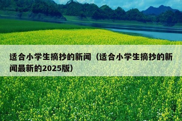适合小学生摘抄的新闻(适合小学生摘抄的新闻最新的2025版)