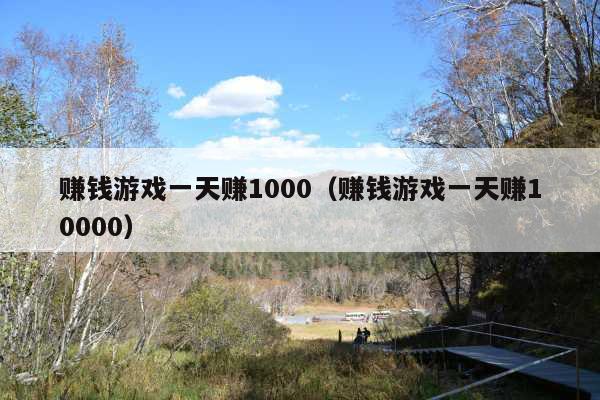 赚钱游戏一天赚1000(赚钱游戏一天赚10000)