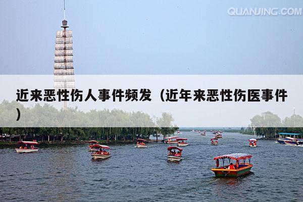 近来恶性伤人事件频发(近年来恶性伤医事件)