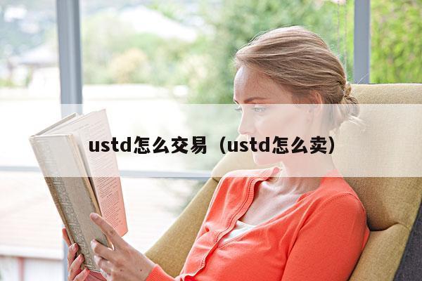 ustd怎么交易(ustd怎么卖)