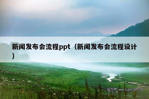 新闻发布会流程ppt(新闻发布会流程设计)