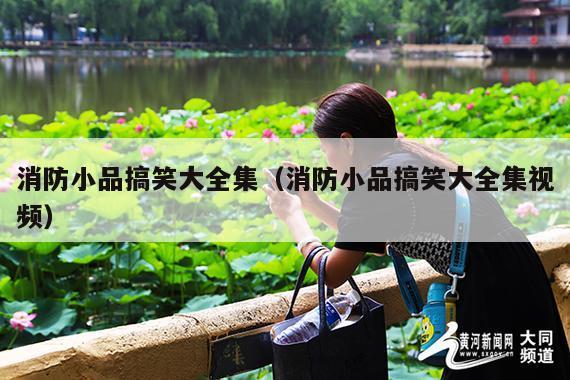 消防小品搞笑大全集(消防小品搞笑大全集视频)