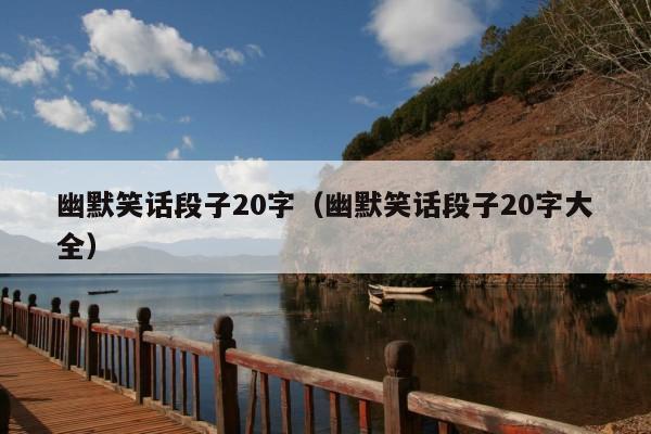 幽默笑话段子20字(幽默笑话段子20字大全)