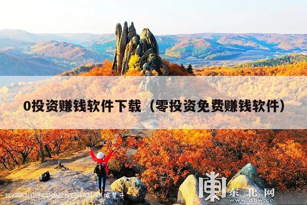 0投资赚钱软件下载(零投资免费赚钱软件)