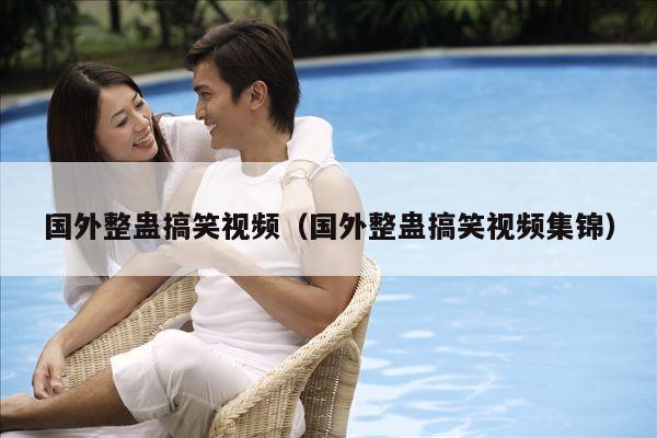 国外整蛊搞笑视频(国外整蛊搞笑视频集锦)