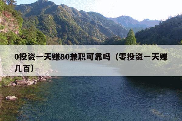 0投资一天赚80兼职可靠吗(零投资一天赚几百)