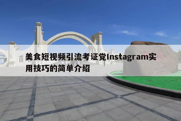 美食短视频引流考证党Instagram实用技巧的简单介绍