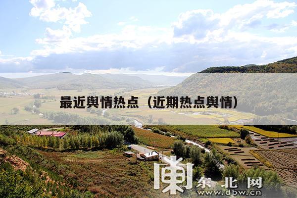 最近舆情热点(近期热点舆情)