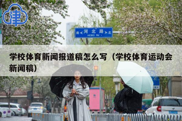 学校体育新闻报道稿怎么写(学校体育运动会新闻稿)