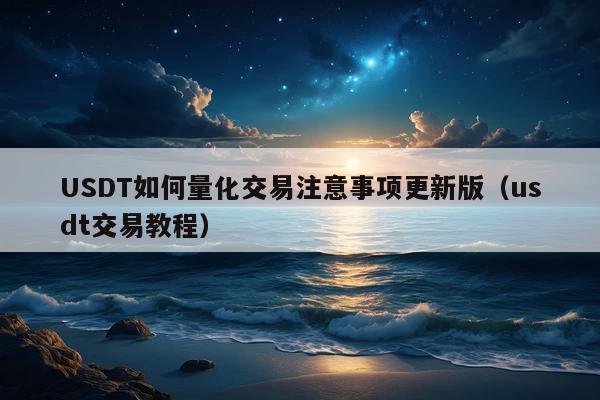 USDT如何量化交易注意事项更新版(usdt交易教程)
