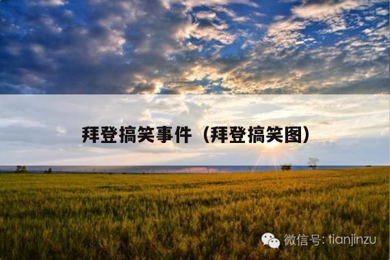 拜登搞笑事件（拜登搞笑图）