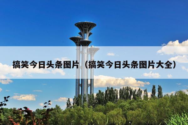 搞笑今日头条图片(搞笑今日头条图片大全)