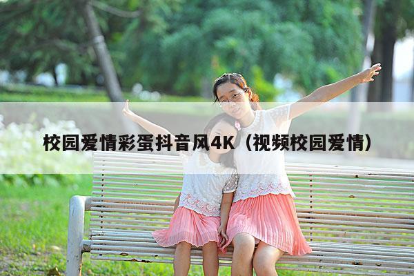 校园爱情彩蛋抖音风4K(视频校园爱情)