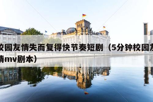 校园友情失而复得快节奏短剧(5分钟校园友情mv剧本)